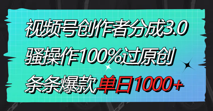视频号创作者分成3.0玩法，骚操作100%过原创，条条爆款，单日1000+-点点短视频网