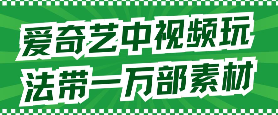 爱奇艺中视频玩法，不用担心版权问题（详情教程+一万部素材）-点点短视频网