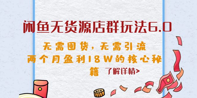 闲鱼无货源店群玩法6.0，无需囤货，无需引流，两个月盈利18W的核心秘籍-点点短视频网