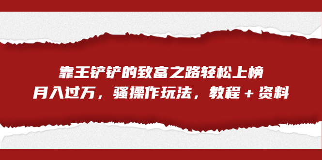 全网首发，靠王铲铲的致富之路轻松上榜，月入过万，骚操作玩法，教程＋资料-点点短视频网