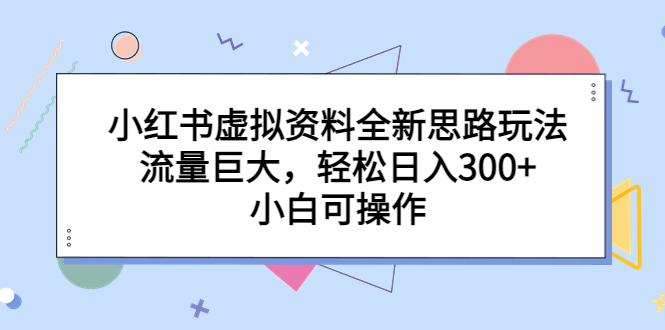 小红书虚拟资料全新思路玩法，流量巨大，轻松日入300+，小白可操作-点点短视频网