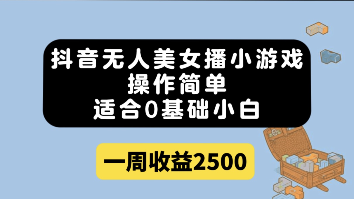 抖音无人美女播小游戏，操作简单，适合0基础小白一周收益2500-点点短视频网