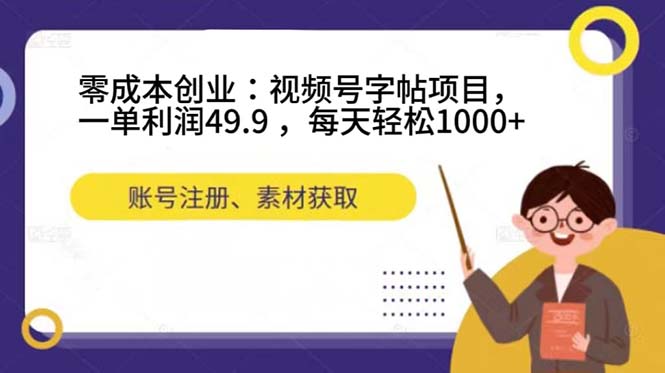 零成本创业：视频号字帖项目，一单利润49.9 ，每天轻松1000+-点点短视频网