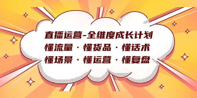 直播运营-全维度成长计划 懂流量·懂货品·懂话术·懂场景·懂运营·懂复盘-点点短视频网