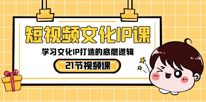 短视频-文化IP课，学习文化IP打造的底层逻辑（21节课）-点点短视频网