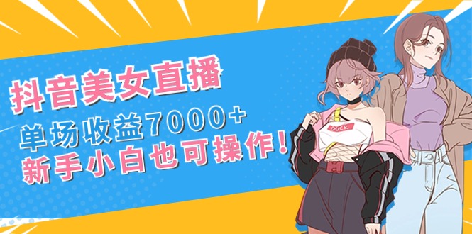 抖音美女直播，单场收益7000+,新手小白也可操作-点点短视频网