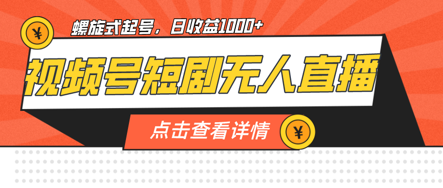 视频号短剧无人直播，螺旋起号，单号日收益1000+-点点短视频网