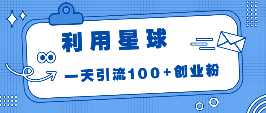 利用星球，一天引流100+创业粉！-点点短视频网