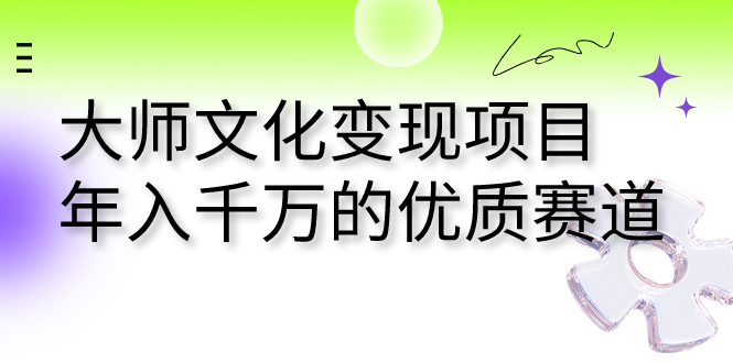 大师文化变现项目 年入千万的优质赛道-点点短视频网