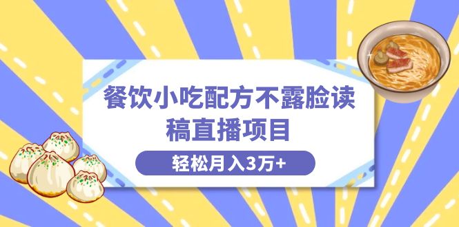 餐饮小吃配方不露脸读稿直播项目，无需露脸，月入3万+附小吃配方资源-点点短视频网