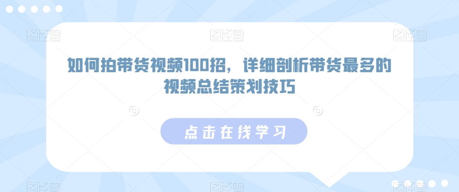 如何拍带货视频100招，详细剖析带货最多的视频总结策划技巧-点点短视频网