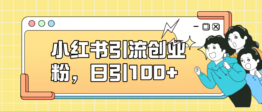 小红书引流创业粉，日引100+，小白可上手，可矩阵操作-点点短视频网