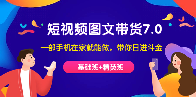 短视频-图文带货7.0（基础班+精英班）一部手机在家就能做，带你日进斗金-点点短视频网