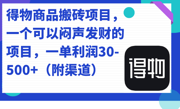 得物商品搬砖项目，一个可以闷声发财的项目，一单利润30-500+（附渠道）-点点短视频网