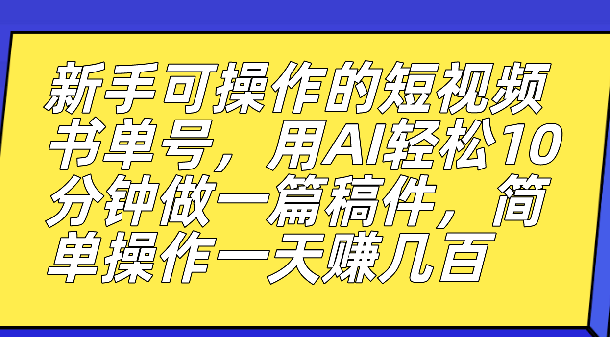 新手可操作的短视频书单号，用AI轻松10分钟做一篇稿件，一天轻松赚几百-点点短视频网