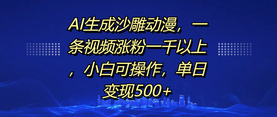 AI生成沙雕动漫，一条视频涨粉一千以上，单日变现500+，小白可操作-点点短视频网