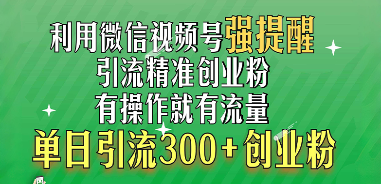 利用微信视频号“强提醒”功能，引流精准创业粉，有操作就有流量，单日引流300+创业粉-点点短视频网