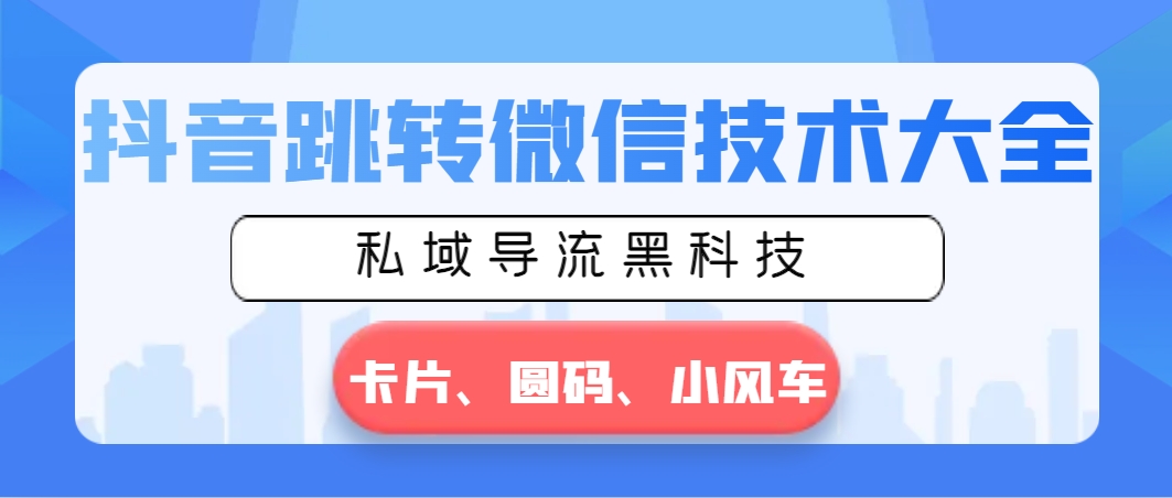抖音跳转微信技术大全，私域导流黑科技—卡片圆码小风车-点点短视频网