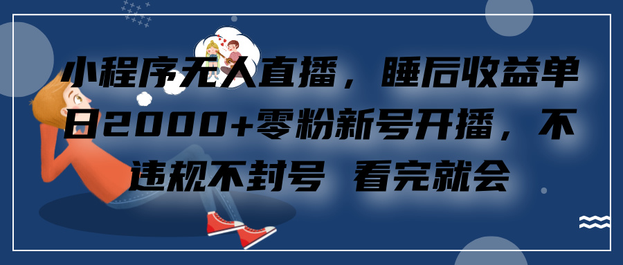 小程序无人直播，零粉新号开播，不违规不封号 看完就会+睡后收益单日2000-点点短视频网