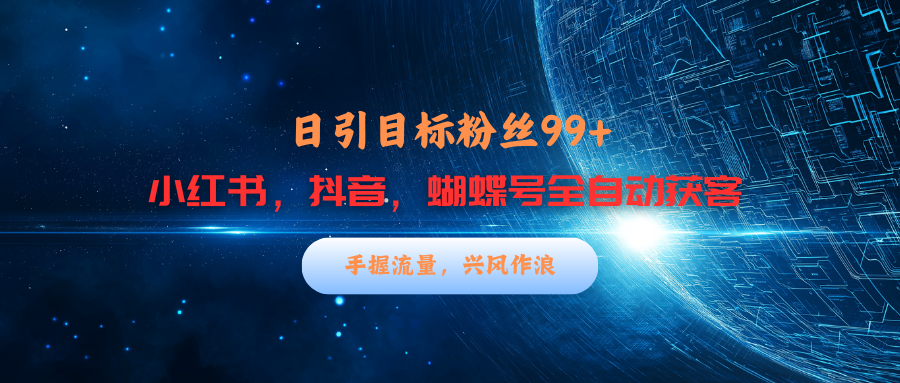 小红书，抖音，蝴蝶号三大平台全自动精准引流获客，每天吸引目标客户99+-点点短视频网