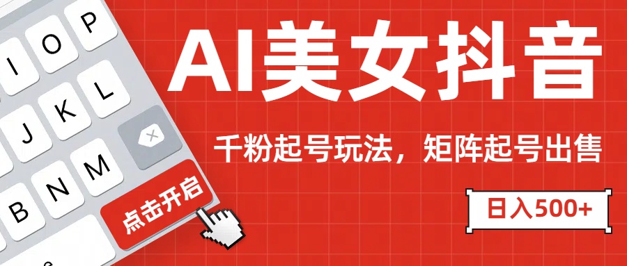 AI美女抖音千粉起号玩法，日入500+多种变现方式，可批量矩阵起号出售！-点点短视频网