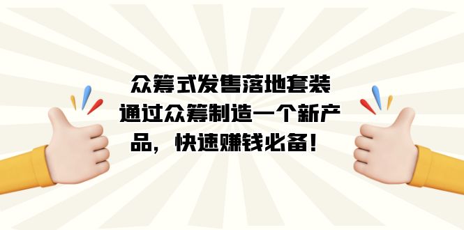众筹式·发售落地套装：通过众筹制造一个新产品，快速赚钱必备！-点点短视频网