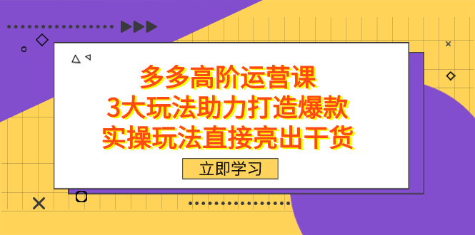 拼多多高阶·运营课，3大玩法助力打造爆款，实操玩法直接亮出干货-点点短视频网