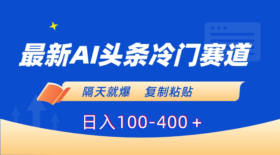 最新AI头条冷门赛道，隔天就爆，复制粘贴日入100-400-点点短视频网