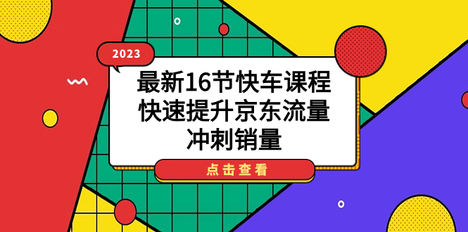 2023最新16节快车课程，快速提升京东流量，冲刺销量-点点短视频网