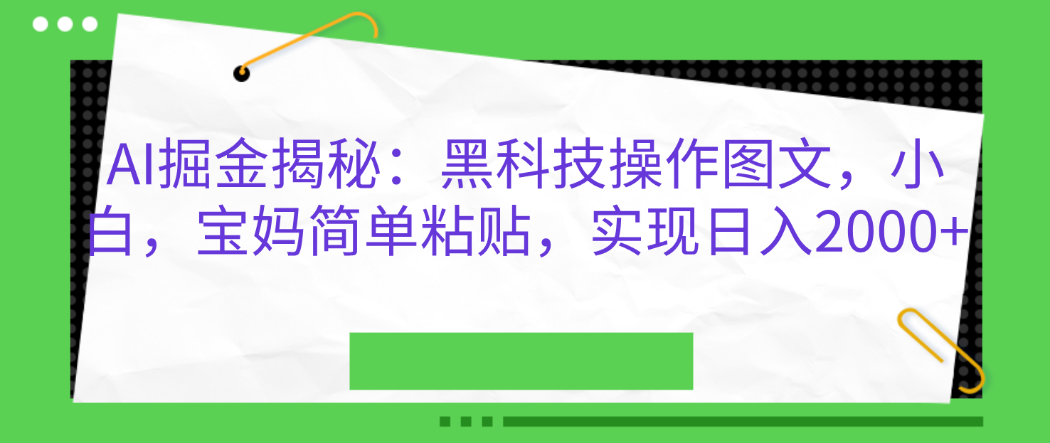 AI掘金揭秘：黑科技操作图文，小白，宝妈简单粘贴，实现日入2000+-点点短视频网
