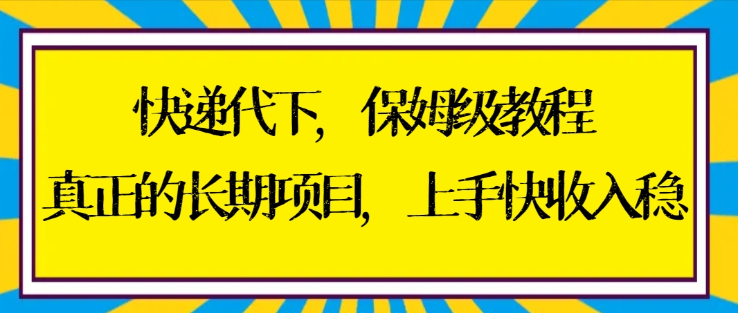快递代下保姆级教程，真正的长期项目，上手快收入稳【实操+渠道】-点点短视频网
