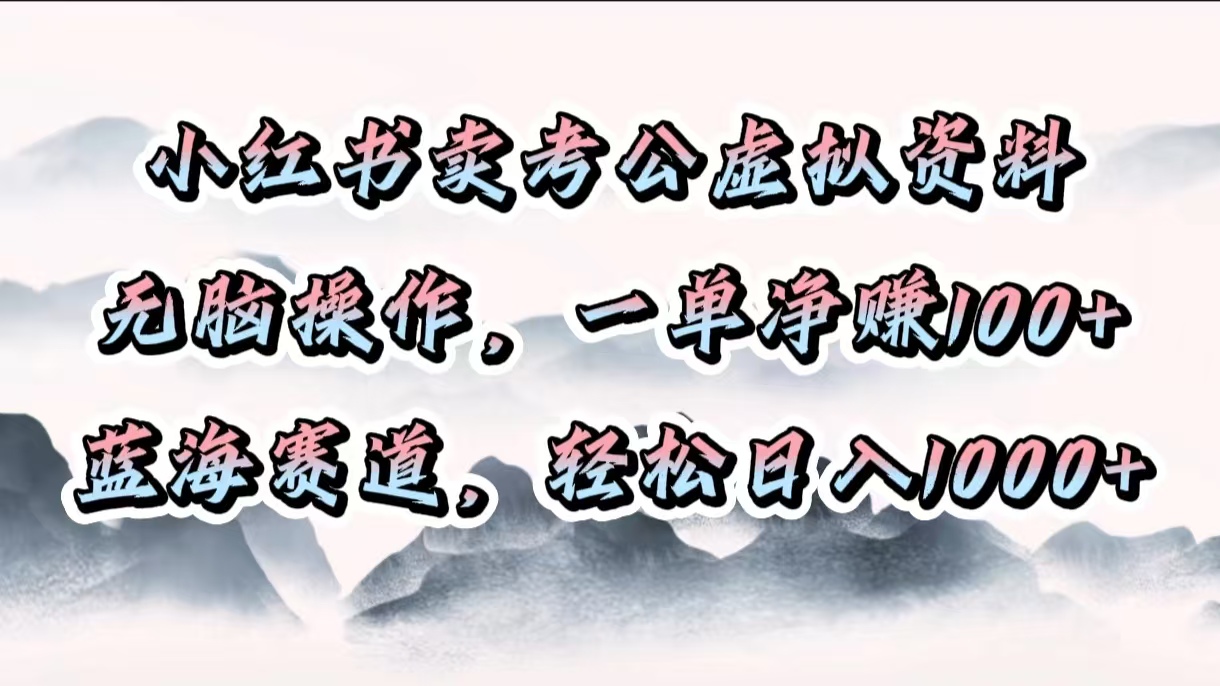 小红书卖考公虚拟资料，无脑操作，一单净赚100+，蓝海赛道，轻松日入1000+-点点短视频网