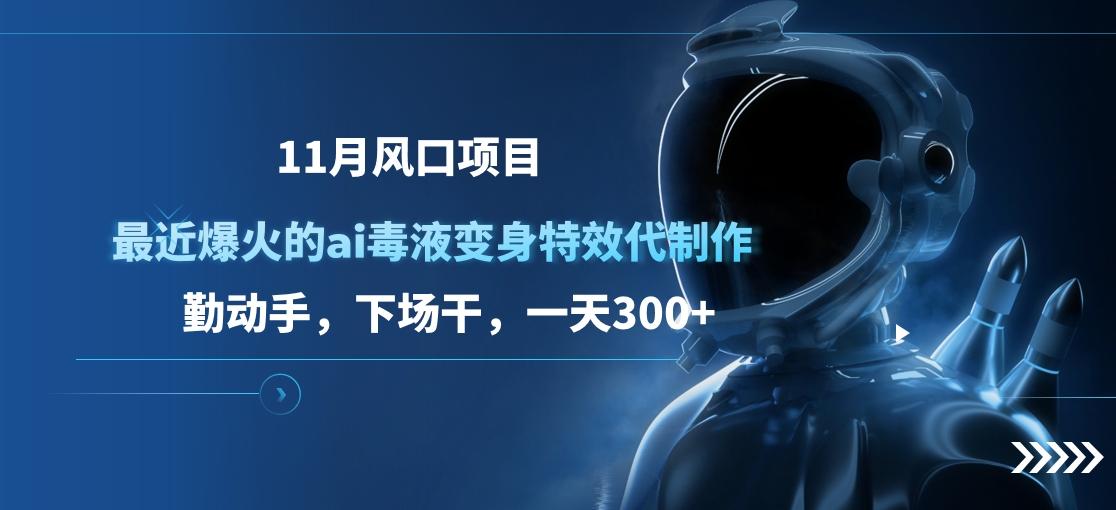 11月风口项目，最近爆火的ai毒液变身特效代制作，勤动手，下场干，一天300+-点点短视频网