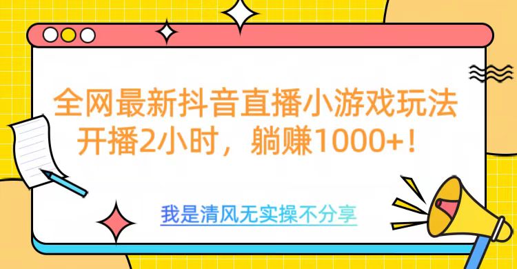 全网最新抖音直播小游戏玩法，开播2小时，躺赚1000+-点点短视频网