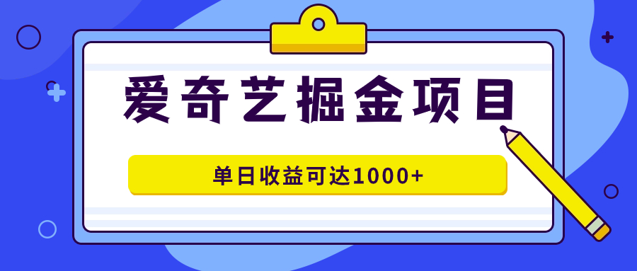 爱奇艺掘金项目，一条作品几分钟完成，可批量操作，单日收益可达1000+-点点短视频网