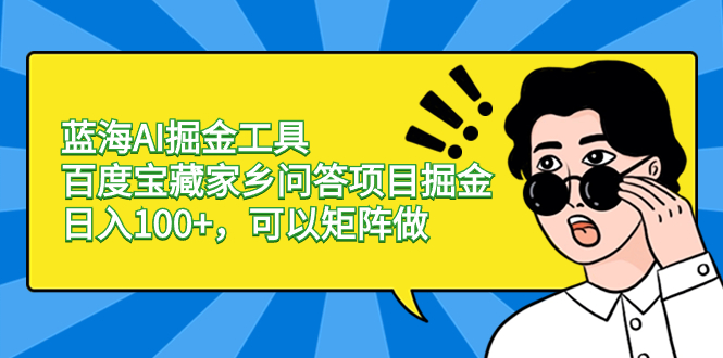蓝海AI掘金工具百度宝藏家乡问答项目掘金，日入100+，可以矩阵做-点点短视频网