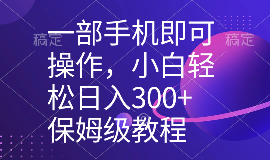 一部手机即可操作，小白轻松上手日入300+保姆级教程，五分钟一个原创视频-点点短视频网