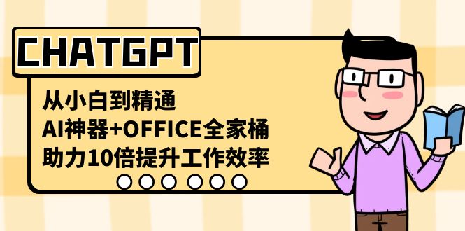 CHATGPT-从小白到精通，AI神器+OFFICE全家桶，助力10倍提升工作效率-点点短视频网
