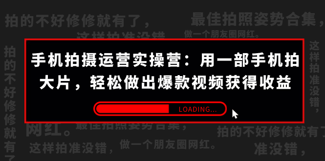 手机拍摄-运营实操营：用一部手机拍大片，轻松做出爆款视频获得收益 (38节) -点点短视频网