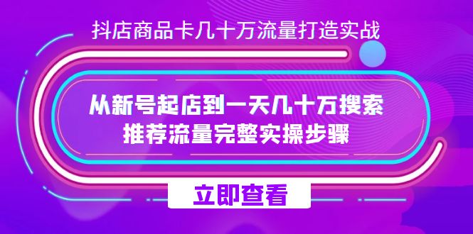 抖店-商品卡几十万流量打造实战，从新号起店到一天几十万搜索、推荐流量-点点短视频网