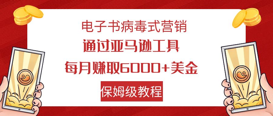 电子书病毒式营销 通过亚马逊工具每月赚6000+美金 小白轻松上手 保姆级教程-点点短视频网