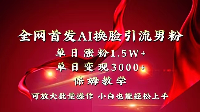 全网独创首发AI换脸引流男粉单日涨粉1.5W+变现3000+小白也能上手快速拿结果-点点短视频网