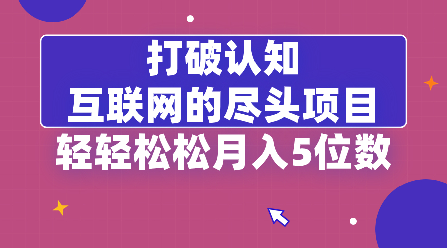 打破认知，互联网的尽头项目，轻轻松松月入5位教-点点短视频网