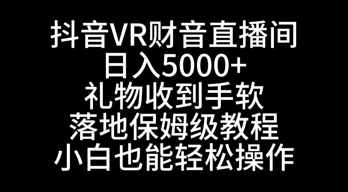 抖音VR财神直播间，日入5000+，礼物收到手软，落地式保姆级教程，小白也…-点点短视频网