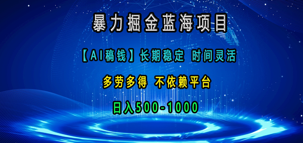 暴力掘金蓝海项目，【AI稿钱】长期稳定，时间灵活，多劳多得，不依赖平台，日入500-1000-点点短视频网