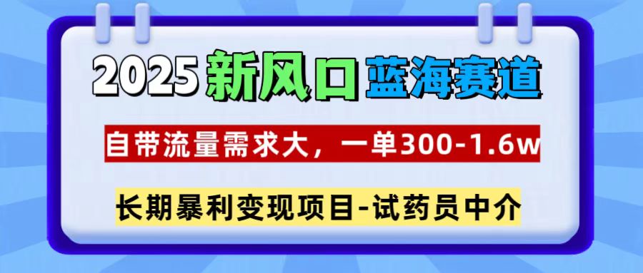 2025新风口蓝海赛道，一单300~1.6w，自带流量需求大，试药员中介-点点短视频网