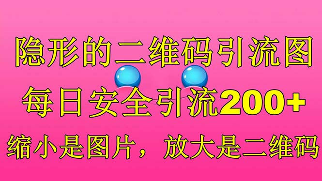 隐形的二维码引流图，缩小是图片，放大是二维码，每日安全引流200+-点点短视频网