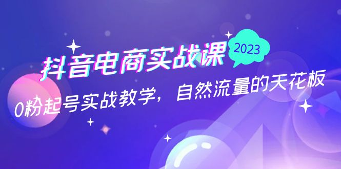 抖音电商实战课：0粉起号实战教学，自然流量的天花板（2月19最新）-点点短视频网