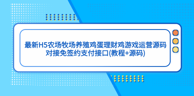 最新H5农场牧场养殖鸡蛋理财鸡游戏运营源码/对接免签约支付接口(教程+源码)-点点短视频网