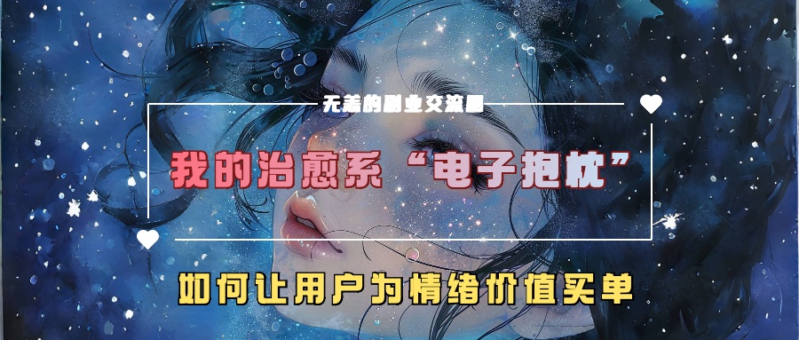 我的治愈系“电子抱枕”，如何让用户为情绪价值买单！-点点短视频网